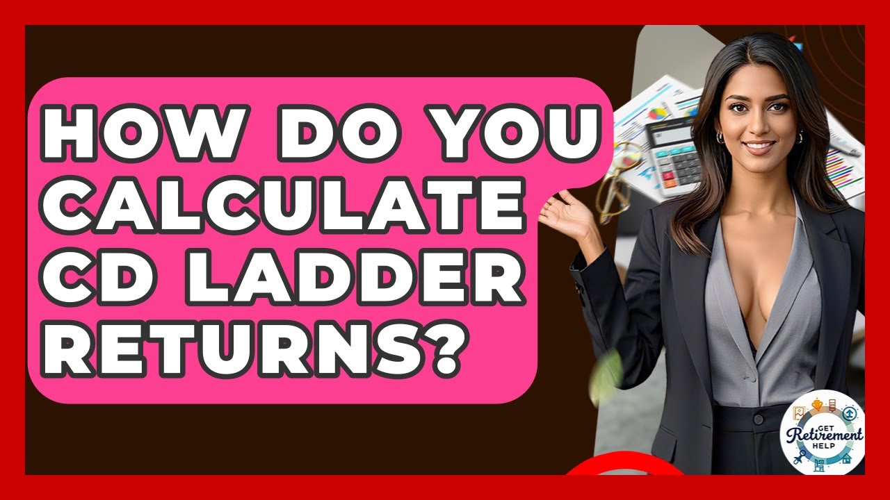How Do You Calculate CD Ladder Returns? - Get Retirement Help