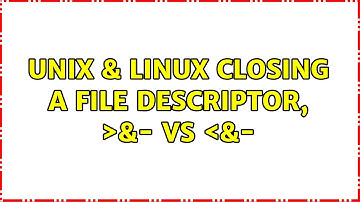 Unix & Linux: Closing a file descriptor, ＞&- vs ＜&- (3 Solutions!!)