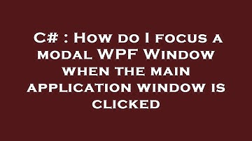 C# : How do I focus a modal WPF Window when the main application window is clicked