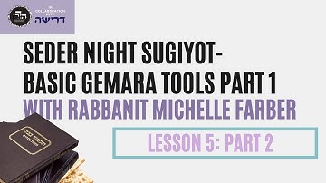Lesson 5: Part 2 - Seder Night Sugiyot- Basic Gemara Tools Part 1 with Rabbanit Michelle Farber