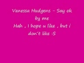 Vanessa hudgens  say ok by me
