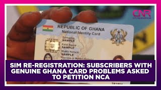 SIM re-registration: Subscribers with genuine Ghana card problems asked to petition NCA | CNR