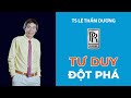 TƯ DUY ĐỘT PHÁ | TS LÊ THẨM DƯƠNG MỚI NHẤT NĂM 2021