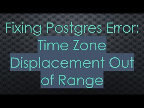 Fixing Postgres Error: Time Zone Displacement Out of Range