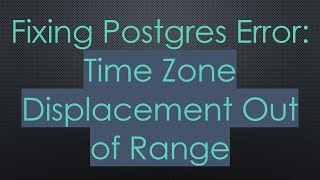 Fixing Postgres Error: Time Zone Displacement Out of Range