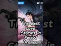 The Best Love Stories in Period Dramas. #cdrama #bailu #dramalist  #drama #fantasy