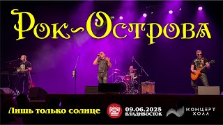 Рок-острова - Лишь только солнце (Live • Владивосток • 09.06.2025)