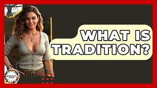 What Is Tradition? - Anthropology Insights