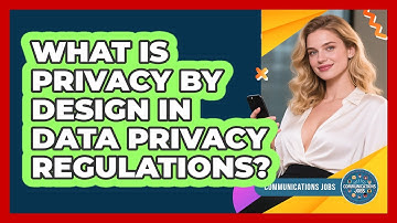 What Is Privacy By Design In Data Privacy Regulations? - Communications Jobs