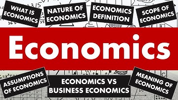 What is Economics? - Definition, Meaning, Assumptions, Scope and Nature of Economics.