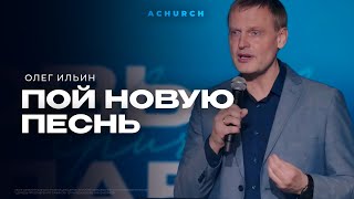 ПОЙ НОВУЮ ПЕСНЬ/ОЛЕГ ИЛЬИН