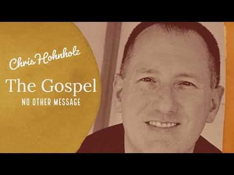 The Gospel: No Other Message - Chris Hohnholz