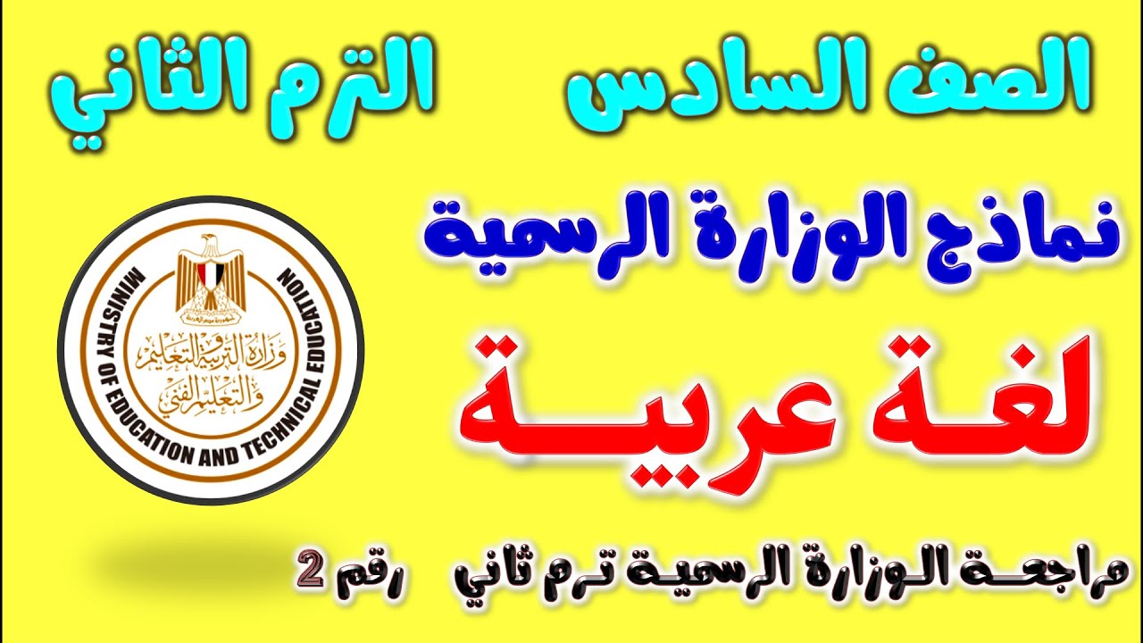 نماذج الوزارة الاسترشادية الرسمية لغة عربية للصف السادس الابتدائي الترم الثاني | امتحان الوزاره عربي