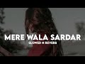 Mera Wala Sardar (Slowed Reverb) Lofi | Reverbation | Loffisoftic Mp3 Song