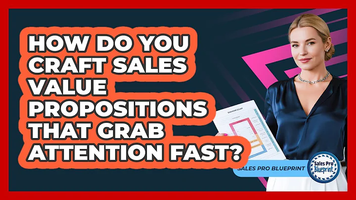 How Do You Craft Sales Value Propositions That Grab Attention Fast? - Sales Pro Blueprint