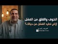 الخوف والقلق من الفشل إزاي تطرد الفشل من حياتك 