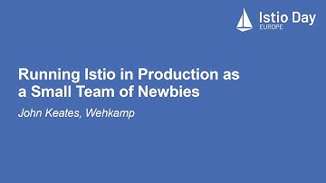Running Istio in Production as a Small Team of Newbies - John Keates, Wehkamp