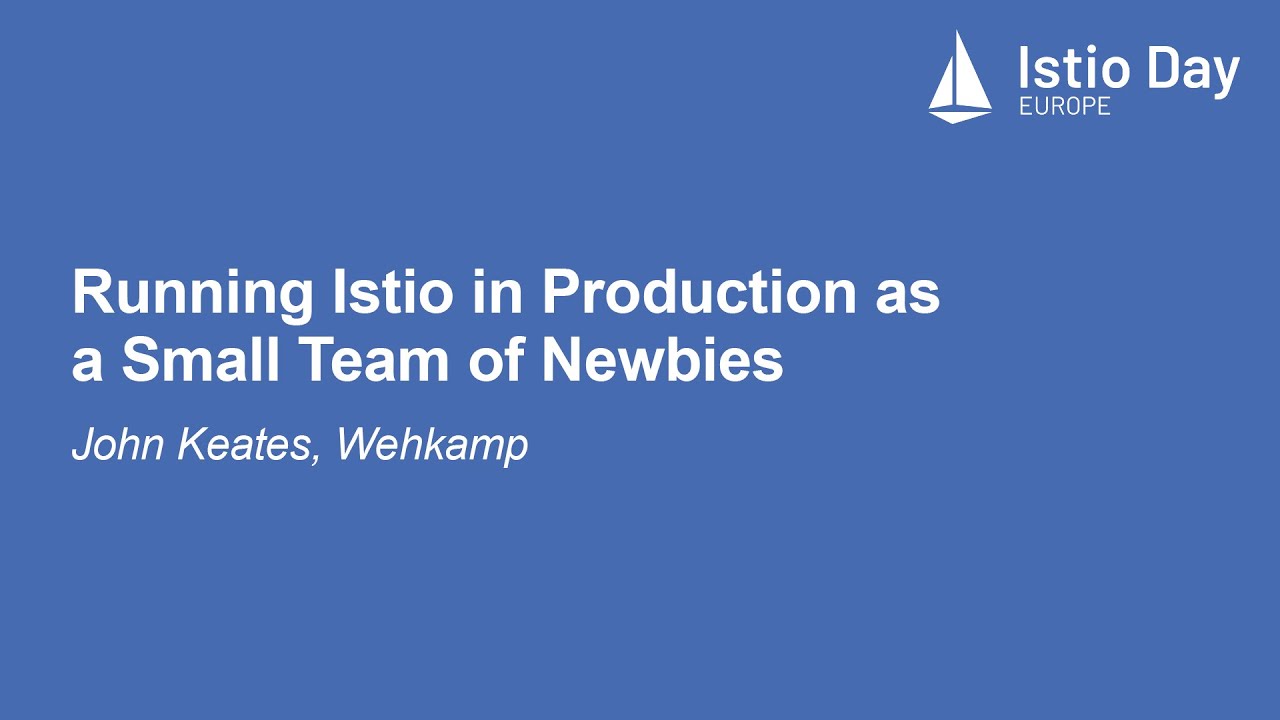Running Istio in Production as a Small Team of Newbies - John Keates, Wehkamp