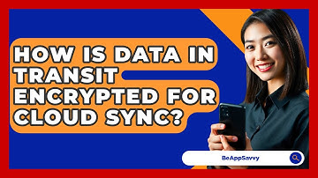 How Is Data In Transit Encrypted For Cloud Sync? - Be App Savvy
