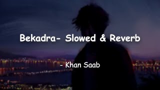 Bekadra | Khan Saab | Slowed & Reverb | Chetan's Playlist