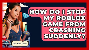 How Do I Stop My Roblox Game From Crashing Suddenly? - Open World Tycoons