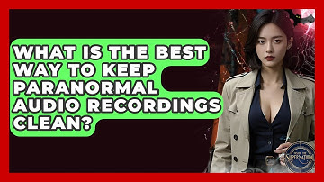 What Is The Best Way To Keep Paranormal Audio Recordings Clean? - Inside the Supernatural