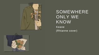 [lyrics] Somewhere only we know - Keane (Covered by Rhianne)