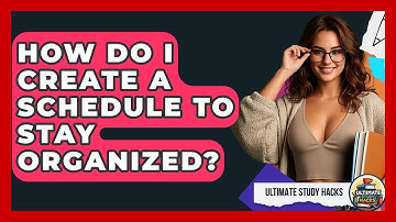 How Do I Create A Schedule To Stay Organized? - Ultimate Study Hacks