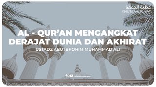KHUTBAH - AL QUR'AN MENGANGKAT DERAJAT DUNIA DAN AKHIRAT | Ustadz Abu Ibrohim Muhammad Ali