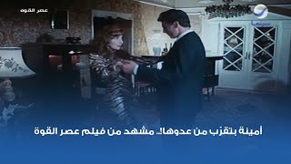 أمينة بتقرّب من عدوها!.. مشهد من فيلم عصر القوة