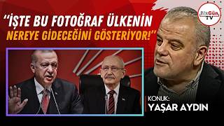 Yaşar Aydın anlattı: “İşte bu fotoğraf ülkenin nereye doğru gideceğini çok net gösteriyor…”
