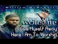 William McDowell - I Give Myself Away, Here I Am To Worship