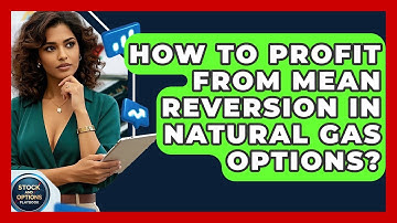 How To Profit From Mean Reversion In Natural Gas Options? - Stock and Options Playbook