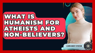 What Is Humanism For Atheists And Non-believers? - Learn About Atheism