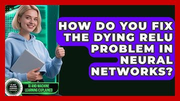 How Do You Fix The Dying ReLU Problem In Neural Networks? - AI and Machine Learning Explained