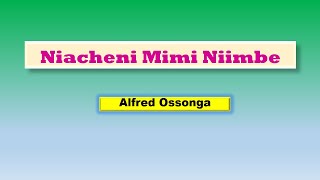 Niacheni Mimi Niimbe || Alfred Ossonga