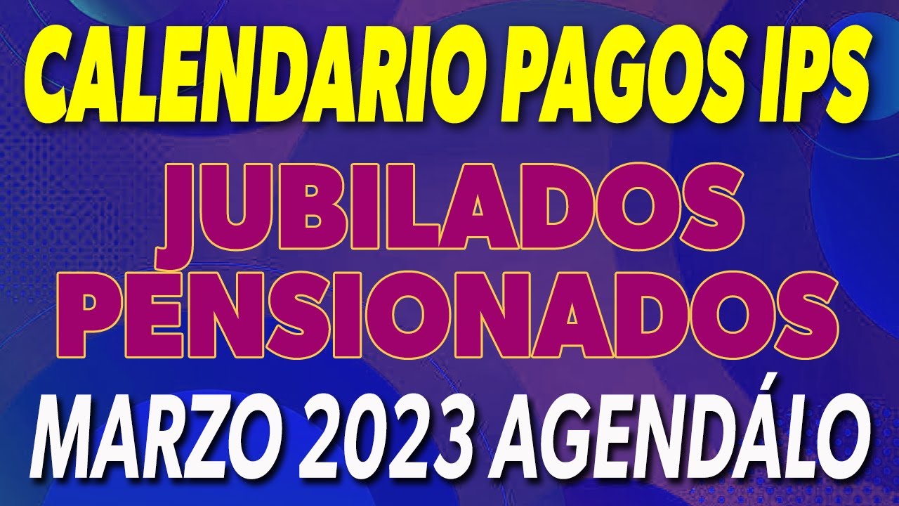Calendario de PAGOS para Jubilados y Pensionados IPS Marzo 2023 - YouTube