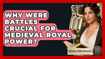 Why Were Battles Crucial For Medieval Royal Power? - Medieval Europe Uncovered