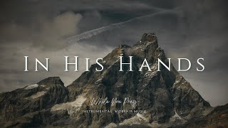 In His Hands  Instrumental Worship   While You Pray