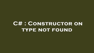 C# : Constructor on type not found