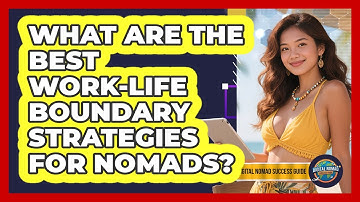 What Are The Best Work-Life Boundary Strategies For Nomads?