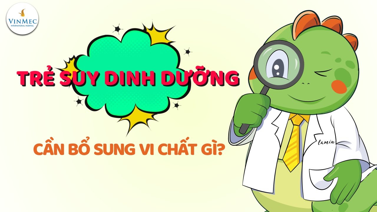 Trẻ suy dinh dưỡng cần bổ sung vi chất gì?| ThS, BS Nguyễn Nam Phong, Hệ thống Y tế Vinmec