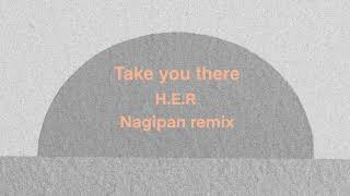 H.E.R. - Take You There (Nagipan Remix🍈 )