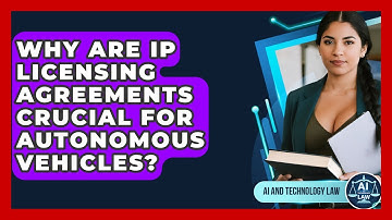 Why Are IP Licensing Agreements Crucial For Autonomous Vehicles? - AI and Technology Law