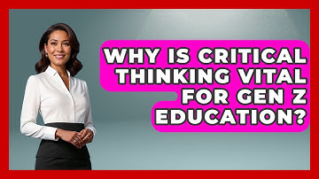 Why Is Critical Thinking Vital For Gen Z Education? - Gen Z Unfiltered
