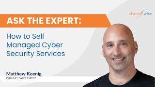 How to Sell Managed Cyber Security Services with Matthew Koenig