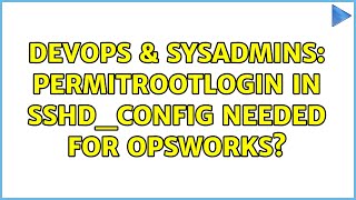 DevOps & SysAdmins: PermitRootLogin in sshd_config needed for OpsWorks?