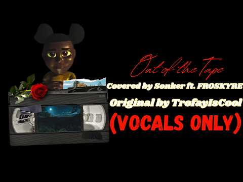 Out Of The Tape - Covered by Sonker (ft. Froskyre) - Original by TrofayIsCool [VOCALS ONLY]