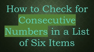How to Check for Consecutive Numbers in a List of Six Items