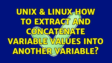 Unix & Linux: How to extract and concatenate variable values into another variable? (2 Solutions!!)